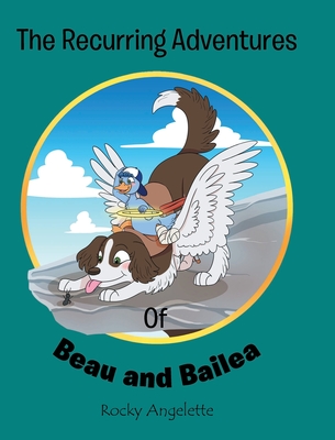 The Recurring Adventures of Beau and Bailea - Rocky Angelette