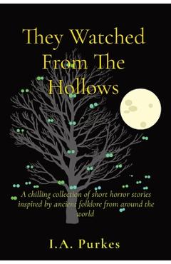 Coperta cărții 'They Watched From The Hollows: A chilling collection of short horror stories inspired by ancient folklore from around'
