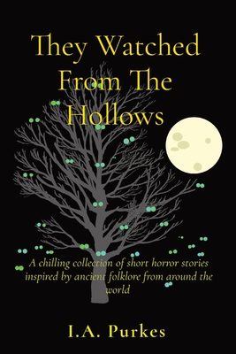 Coperta cărții 'They Watched From The Hollows: A chilling collection of short horror stories inspired by ancient folklore from around'