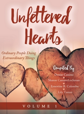 Unfettered Hearts Ordinary People Doing Extraordinary Things Volume 1: Ordinary People Doing Extraordinary Things - Sharon Cassanolochman