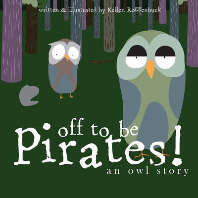 Off To Be Pirates!: An Owl Story - Kellen Roggenbuck