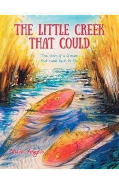 The Little Creek That Could: The Story of a Stream That Came Back to Life - Mark Angelo
