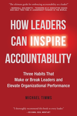 How Leaders Can Inspire Accountability: Three Habits That Make or Break Leaders and Elevate Organizational Performance - Michael Timms