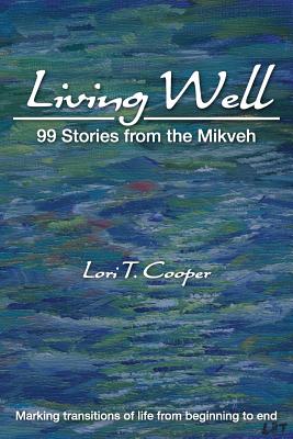 Living Well: 99 Stories from the Mikveh - Lori Taubman Cooper