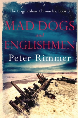 Mad Dogs and Englishmen: The Brigandshaw Chronicles Book 3 - Peter Rimmer