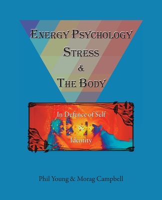 Energy Psychology, Stress and the Body: In Defence of Self and Identity - Phil Young