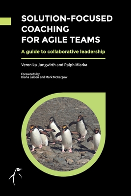 Solution-Focused Coaching For Agile Teams: A guide to collaborative leadership - Veronika Jungwirth