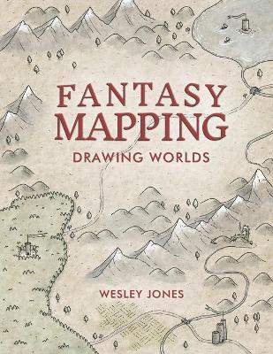 Fantasy Mapping: Drawing Worlds - Wesley Jones