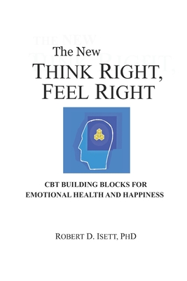 Think Right, Feel Right: The New CBT System for Emotional Health & Happiness - Brian Isett