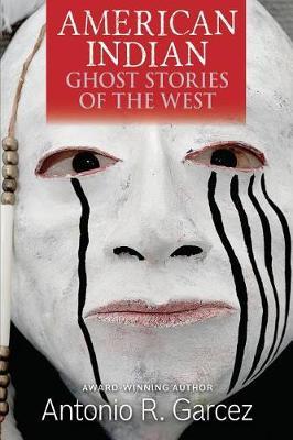 American Indian Ghost Stories of the West - Antonio R. Garcez