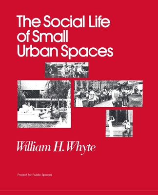 The Social Life of Small Urban Spaces - William H. Whyte