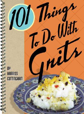 101 Things to Do with Grits - Harriss Cottingham