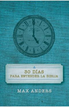 30 Das Para Entender La Biblia = 30 Days to Understand the Bible - Max Anders