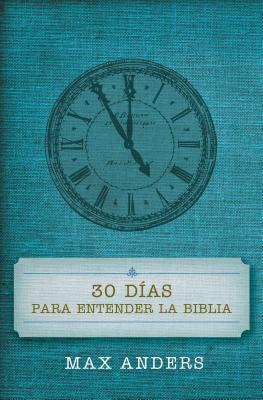 30 D�as Para Entender La Biblia = 30 Days to Understand the Bible - Max Anders
