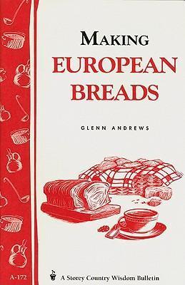 Making European Breads: Storey's Country Wisdom Bulletin A-172 - Glenn Andrews