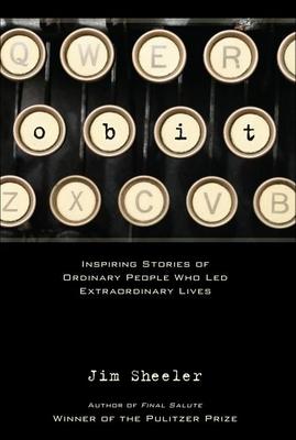 Obit.: Inspiring Stories of Ordinary People That Led Extraordinary Lives - Jim Sheeler