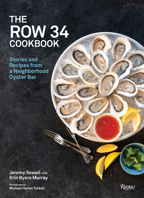 The Row 34 Cookbook: Stories and Recipes from a Neighborhood Oyster Bar - Jeremy Sewall