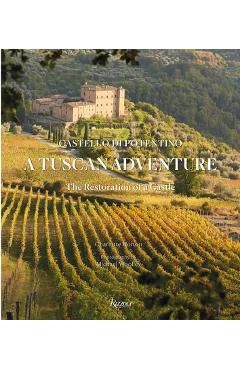 Poza produsului A Tuscan Adventure: Castello Di Potentino: The Restoration of a Castle - Charlotte Horton