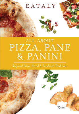 Eataly: All about Pizza, Pane & Panini: Regional Pizza, Bread & Sandwich Traditions - Eataly