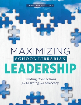 Maximizing School Librarian Leadership: Building Connections for Learning and Advocacy - Judi Moreillon