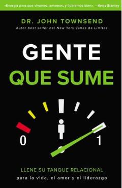 Poza produsului Gente Que Sume: Llene Su Tanque Relacional Para La Vida, El Amor Y El Liderazgo - John Townsend