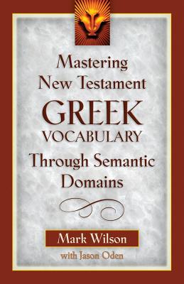 Mastering New Testament Greek Vocabulary Through Semantic Domains - Mark Wilson