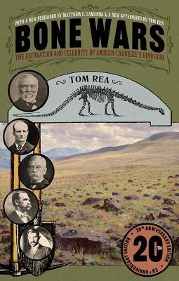 Bone Wars: The Excavation and Celebrity of Andrew Carnegie's Dinosaur, Twentieth Anniversary Edition - Tom Rea