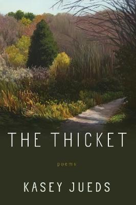 The Thicket: Poems - Kasey Jueds