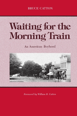 Waiting for the Morning Train: An American Boyhood - Bruce Catton