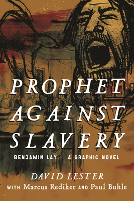 Prophet Against Slavery: Benjamin Lay, a Graphic Novel - David Lester
