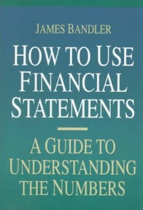 How to Use Financial Statements: A Guide to Understanding the Numbers - James Bandler
