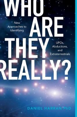 Who Are They Really?: New Approaches to Identifying Ufos, Abductions, and Extraterrestrials - Daniel Harran