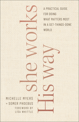 She Works His Way: A Practical Guide for Doing What Matters Most in a Get-Things-Done World - Somer Phoebus