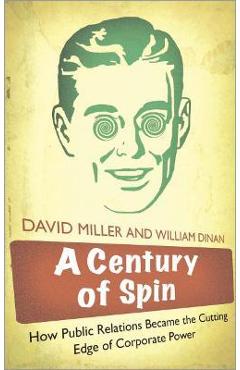 Coperta cărții 'A Century of Spin: How Public Relations Became the Cutting Edge of Corporate Power - William Dinan'