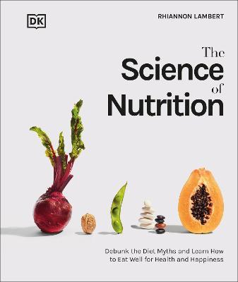 The Science of Nutrition: Debunk the Diet Myths and Learn How to Eat Responsibly for Health and Happiness - Rhiannon Lambert