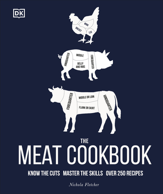 The Meat Cookbook: Know the Cuts, Master the Skills, Over 250 Recipes - Nichola Fletcher