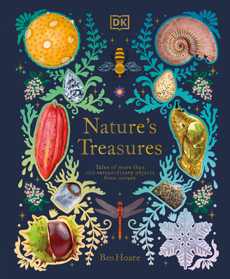 Nature's Treasures: Tales of More Than 100 Extraordinary Objects from Nature - Ben Hoare