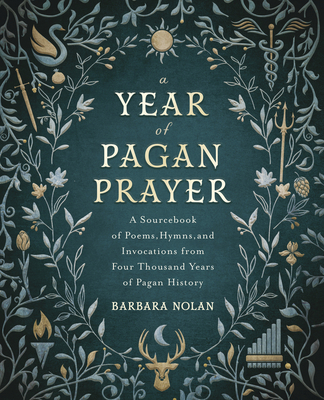 A Year of Pagan Prayer: A Sourcebook of Poems, Hymns, and Invocations from Four Thousand Years of Pagan History - Barbara Nolan