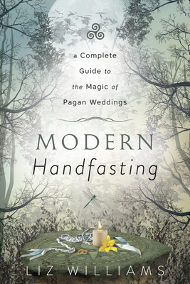 Modern Handfasting: A Complete Guide to the Magic of Pagan Weddings - Liz Williams