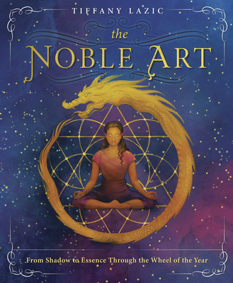 The Noble Art: From Shadow to Essence Through the Wheel of the Year - Tiffany Lazic