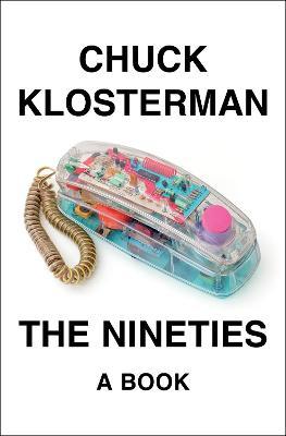 The Nineties: A Book - Chuck Klosterman