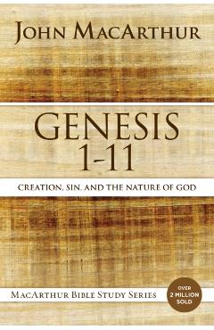 Genesis 1 to 11: Creation, Sin, and the Nature of God - John F. Macarthur