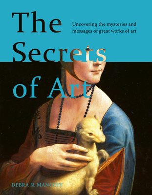 The Secrets of Art: Uncovering the Mysteries and Messages of Great Works of Art - Debra N. Mancoff