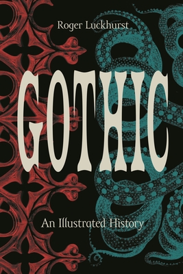 Gothic: An Illustrated History - Roger Luckhurst