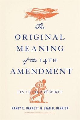 The Original Meaning of the Fourteenth Amendment: Its Letter and Spirit - Randy E. Barnett