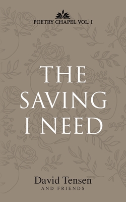 The Saving I Need: Poetry Chapel Vol I - David Tensen