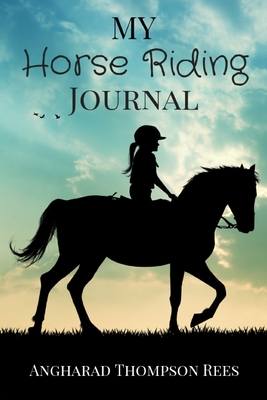 My Horse Riding Journal: For Horse Crazy Boys and Girls - Angharad Thompson Rees
