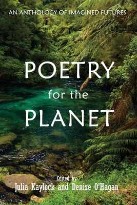 Poetry for the Planet: An Anthology of Imagined Futures - Julia Kaylock