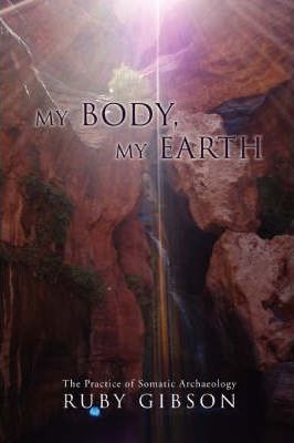 My Body, My Earth: The Practice of Somatic Archaeology - Ruby Gibson