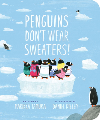 Penguins Don't Wear Sweaters! - Marikka Tamura